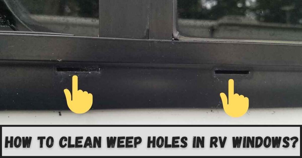 How To Clean Weep Holes In RV Windows?