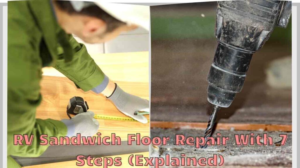 RV Sandwich Floor Repair With 7 Steps (Explained)